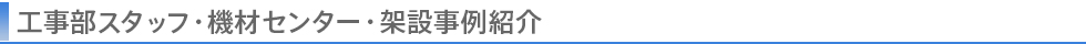 工事部スタッフ・機材センター・架設事例紹介